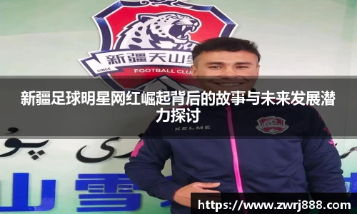 新疆足球明星网红崛起背后的故事与未来发展潜力探讨